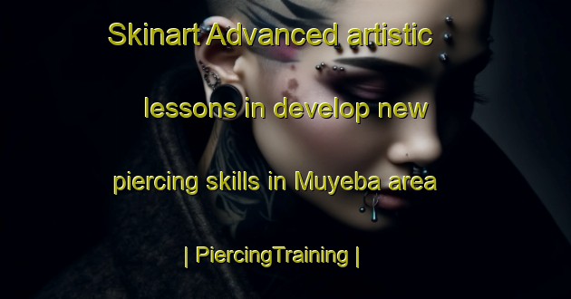 Skinart Advanced artistic lessons in develop new piercing skills in Muyeba area | PiercingTraining | PiercingClasses | SkinartTraining-the Democratic Republic of the Congo